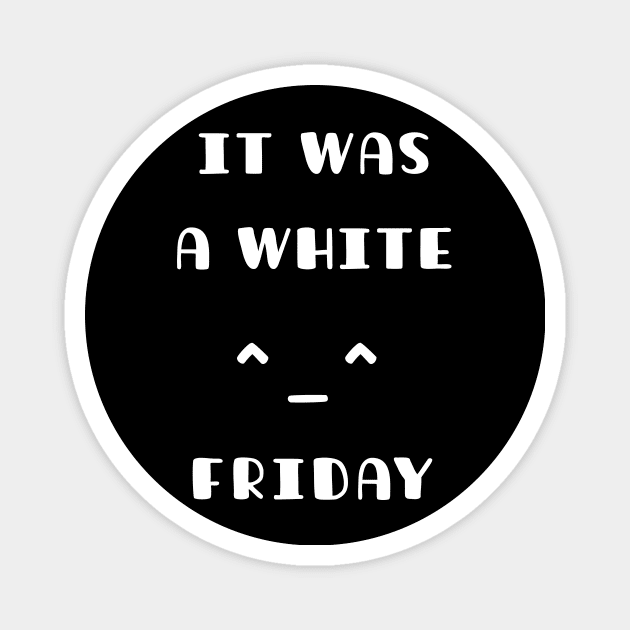 It Was A White Friday Funny T-Shirt Magnet by TATOH